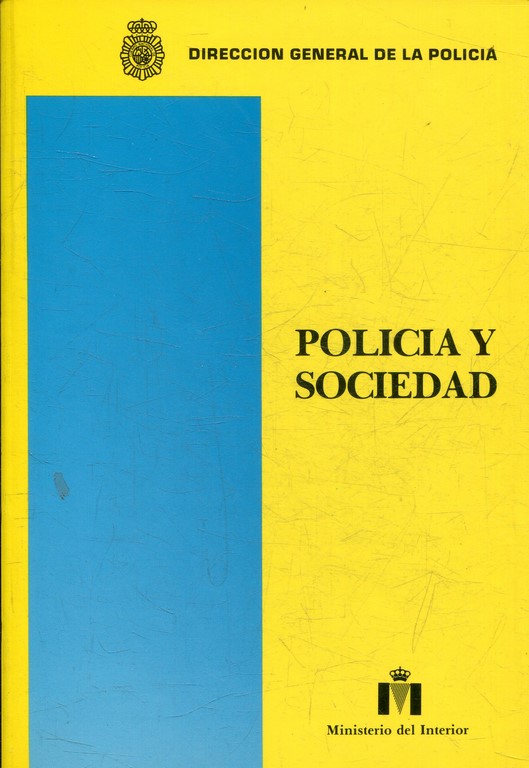 POLICIA Y SOCIEDAD. I SEMINARIO DE COLABORACION INSTITUCIONAL ENTRE LA UNIVERSIDAD INTERNACIONAL MENENDEZ PELAYO Y LA DIRECCION GENERAL DE POLICIA.