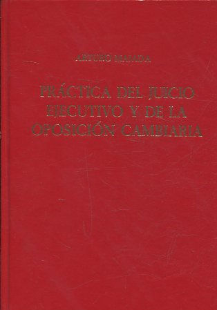 PRACTICA DEL JUICIO EJECUTIVO Y DE LA OPOSICION CAMBIARIA.Textos legales,comentarios,formularios.