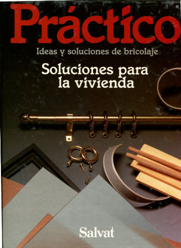 PRACTICO IDEAS Y SOLUCIONES DE BRICOLAJE. VOLUMEN 10: SOLUCIONES PARA LA VIVIENDA.