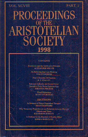 PROCEEDINGS OF THE ARISTOTELIAN SOCIETY. VOL. XCVIII, PART 2: EMOTIVISM AND THE VERIFICATION PRINCIPLE.- ON BELIEVING THAT I AM THINKING.- PLATO'S DOCTRINE OF FREEDOM.- RATIONAL AUTHORITY AND SOCIAL POWER. TOWARDS A TRULLY SOCIAL EPISTEMOLOGY...