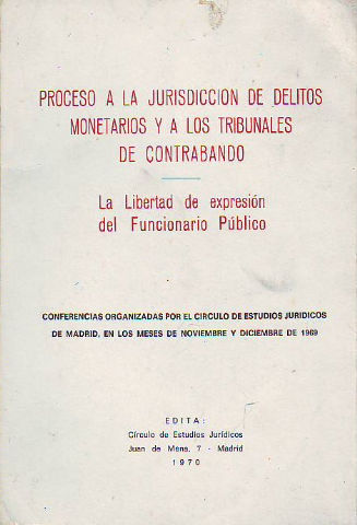 PROCESO A LA JURISDICCION DE DELITOS MONETARIOS Y A LOS TRIBUNALES DE CONTRABANDO. LA LIBERTAD DE EXPRESION DEL FUNCIONARIO PUBLICO.