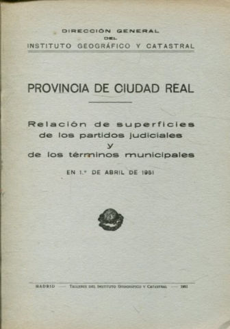 PROVINCIA DE CIUDAD REAL. RELACION DE SUPERFICIES DE LOS PARTIDOS JUDICIALES Y DE LOS TERMINOS MUNICIPALES EN 1º DE ENERO DE 1951.