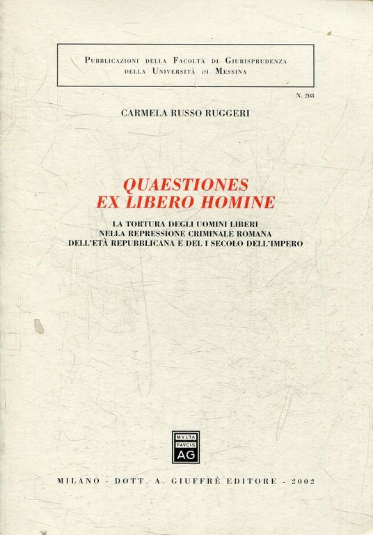 QUAESTIONES EX LIBERO HOMINE. LA TORTURA DEGLI UIMINI LIBERI NELLA REPRESSIONE CRIMINALE ROMANA DELL'ETA REPUBBLICANA E DEL I SECOLO DELL'IMPERO.