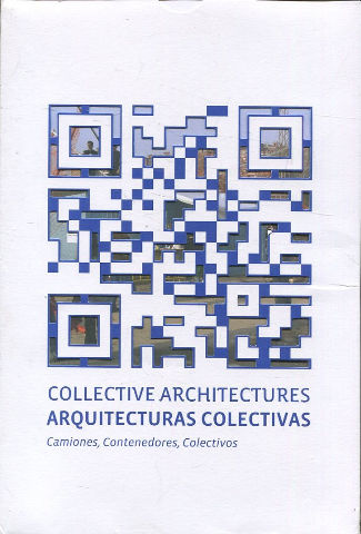 RECETAS URBANAS-ARQUITECTURAS COLECTIVAS/COLLECTIVES ARCHITECTURES. CAMIONES, CONTENEDORES, COLECTIVOS.