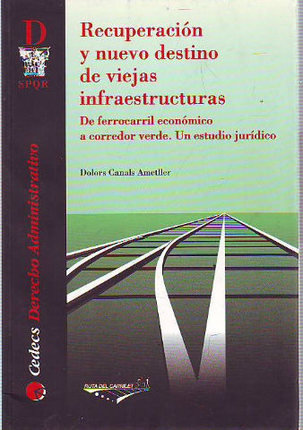 RECUPERACION Y NUEVO DESTINO DE VIEJAS INFRAESTRUCTURAS. DE FERROCARRIL ECONOMICO A CORREDOR VERDE. UN ESTUDIO JURIDICO.