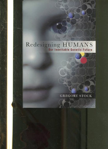 REDESIGNING HUMANS OUR INEVITABLE GENETIC FUTURE.