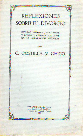 REFLEXIONES SOBRE EL DIVORCIO. ESTUDIO HISTÓRICO, DOCTRINAL Y POSITIVO, CANÓNICO Y CIVIL DE LA SEPARACIÓN VINCULAR.