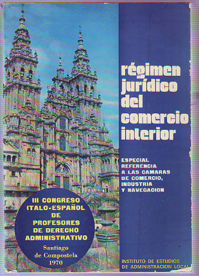 REGIMEN JURIDICO DEL COMERCIO INTERIOR. ESPECIAL REFERENCIA A LAS CAMARAS DE COMERCIO, INDUSTRIA Y NAVEGACION. III CONGRESO ITALO-ESPAÑOL DE PROFESORES DE DERECHO ADMINISTRATIVO.