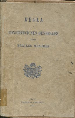 REGLA Y CONSTITUCIONES GENERALES DE LOS FRAILES MENORES (Vich, 1931).