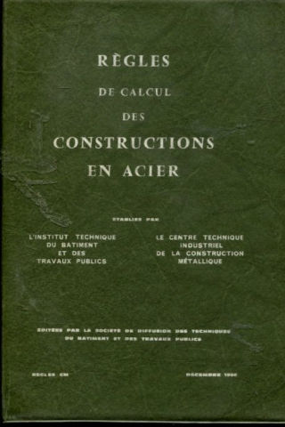 REGLES DE CALCUL DES CONSTRUCTIONS EN ACIER ETABLIES PAR L'INSTITUT TECHNIQUE DU BATIMENT ET DES TRAVAUX PUBLICS ET LE CENTRE TECHNIQUE INDUSTRIEL DE LA CONSTRUCTION METALLIQUE.