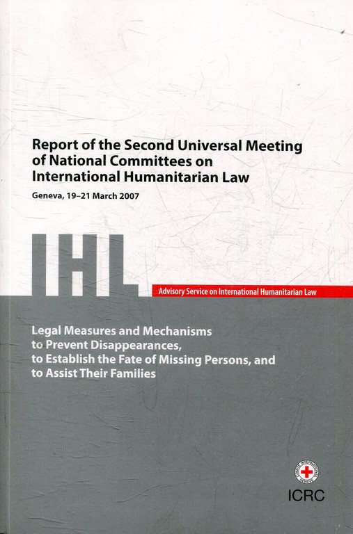 REPORT OF THE SECOND UNIVERSAL MEETING OF NATIONAL COMMITTEES ON INTERNATIONAL LAW. LEGAL MESURES AND MECHANISMS TO PREVENT DISAPPEARANCES, TO ESTABLISH THE FATE OF MISSING PERSONS, AND TO ASSIST THEIR FAMILIES.