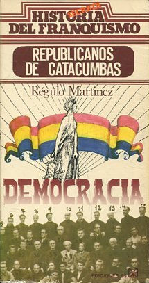 REPUBLICANOS DE CATACUMBAS. DEMOCRACIA. HISTORIA DEL FRANQUISMO.