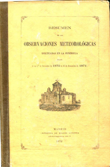 RESUMEN DE LAS OBERVACIONES METEOROLOGICAS EFECTUADAS EN LA PENINSULA DESDE EL DIA 1º DE DICIEMBRE DE 1870 AL 30 DE NOVIEMBRE DE 1871.