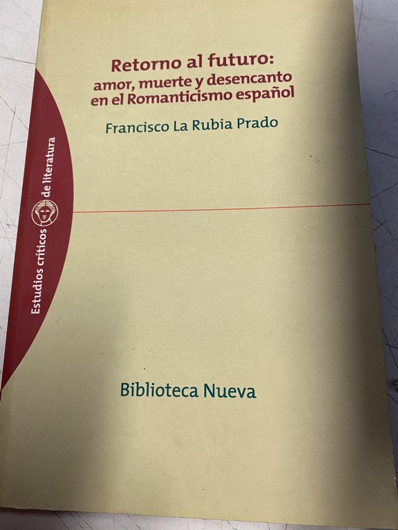 RETORNO AL FUTURO: AMOR, MUERTE Y DESENCANTO EN EL ROMANTICISMO ESPAÑOL.