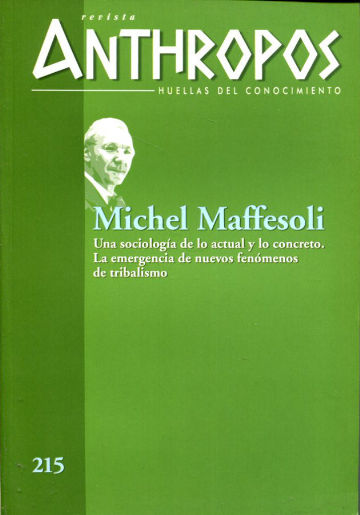 REVISTA ANTHROPOS HUELLAS DEL CONOCIMIENTO.  215. MICHEL MAFFESOLI. UNA SOCIOLOGIA DE LO ACTUAL Y LO CONCRETO. LA EMERGENCIA DE NUEVOS FENOMENOS DE TRIBALISMO.