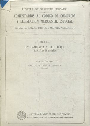 REVISTA DE DERECHO PRIVADO. COMENTARIOS AL CODIGO DE COMERCIO Y LEGISLACION MERCANTIL ESPECIAL. TOMO XIX LEY CAMBIARIA Y DEL CHEQUE (19/1985 , DE 16 de JULIO),