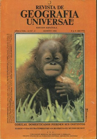 REVISTA DE GEOGRAFIA UNIVERSAL. EDICION ESPAÑOLA. AÑO 6 VOL. 12 NO.2. AGOSTO 1982. GORILAS, DOMESTICADOS PIERDEN SUS INSTINTOS. HAREN. -VIDA EXTRATERRESTRE. -OURO PRETO. -EL MUNDO DE HOY.