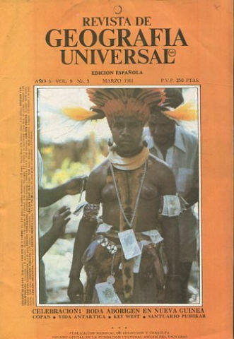 REVISTA DE GEOGRAFIA UNIVERSAL. EDICION ESPAÑOLA. AÑO 5 VOL. 9 NO.3. MARZO 1981. CELEBRACION: BODA ABORIGEN EN NUEVA GUINEA. COPAN. - VIDA ANTARTICA. - KEY WEST. - SANTUARIO PUSHKAR.