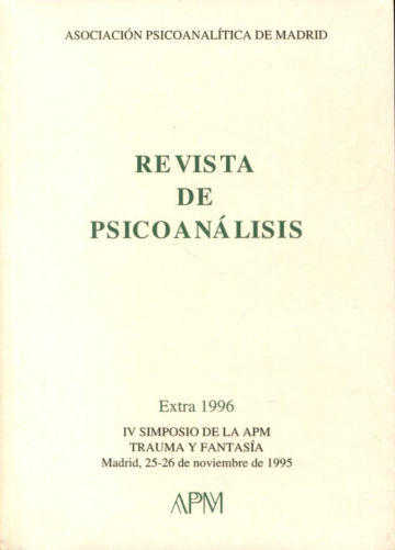 REVISTA DE PSICOANALISISDE LA ASOCIACION PSICOANALITICA DE MADRID. EXTRA 1996. IV SIMPOSIO DE LA APM: TRAUMA Y FANTASIA.