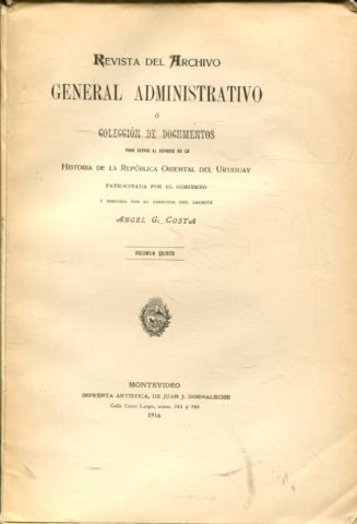 REVISTA DEL ARCHIVO GENERAL ADMINISTRATIVO O COLECCIÓN DE DOCUMENTOS PARA SERVIR AL ESTUDIO DE LA HISTORIA DE LA REPUBLICA ORIENTAL DEL URUGUAY. VOLUMEN QUINTO.