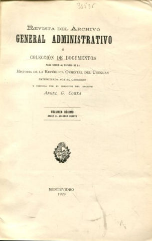 REVISTA DEL ARCHIVO GENERAL ADMINISTRATIVO O COLECCIÓN DE DOCUMENTOS PARA SERVIR AL ESTUDIO DE LA HISTORIA DE LA REPUBLICA ORIENTAL DEL URUGUAY. VOLUMEN DECIMO (ANEXO AL VOLUMEN CUARTO).