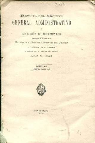 REVISTA DEL ARCHIVO GENERAL ADMINISTRATIVO O COLECCIÓN DE DOCUMENTOS PARA SERVIR AL ESTUDIO DE LA HISTORIA DE LA REPUBLICA ORIENTAL DEL URUGUAY. VOLUMEN OCTAVO (ANEXO AL VOLUMEN CUARTO).