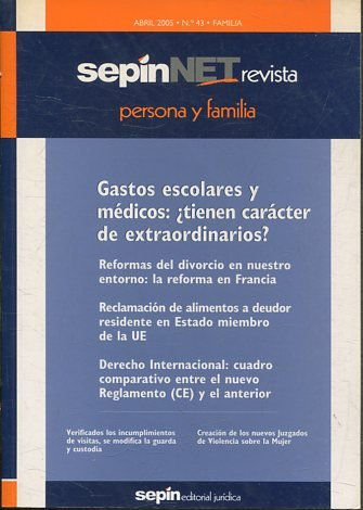 REVISTA PERSONA Y FAMILIA SEPINNET. ABRIL  2005 - Nº 43 FAMILIA. GASTOS ESCOLARES Y MEDICOS: ¿TIENEN CARÁCTER DE EXTRAORDINARIOS? REFORMAS DEL DIVORCIO EN NUESTRO ENTORNO: LA REFORMA EN FRANCIA. RECLAMACION DE ALIMENTOS A DEUDOR RESIDENTE EN ESTADO MIEMBR