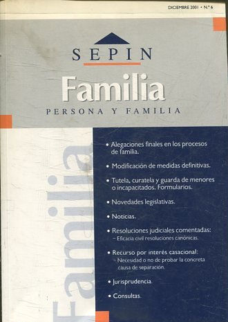 REVISTA PERSONA Y FAMILIA SEPINNET DICIEMBRE  2001 - Nº 6 FAMILIA. ALEGACIONES FINALES EN LOS PROCESOS DE FAMILIA. MODIFICACION DE MEDIDAS DEFINITIVAS. TUTELA, CURATELA Y GUARDA DE MENORES O INCAPACITADOS. FORMULARIOS.