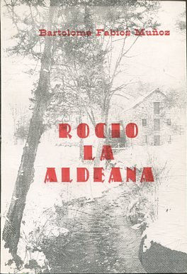 ROCIO LA ALDEANA (NOVELA IMAGINARIA DE UNA EPOCA PASADA).