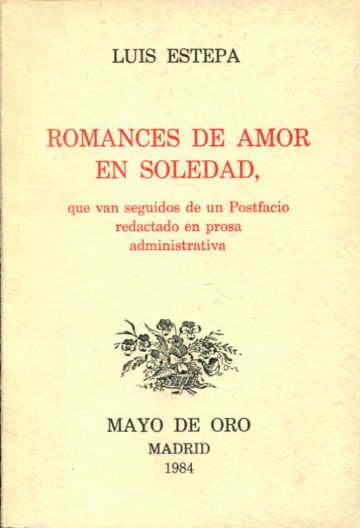 ROMANCES DE AMOR EN SOLEDAD QUE VAN SEGUIDOS DE UN POSTAFACIO REDACTADO EN PROSA ADMINISTRATIVA.