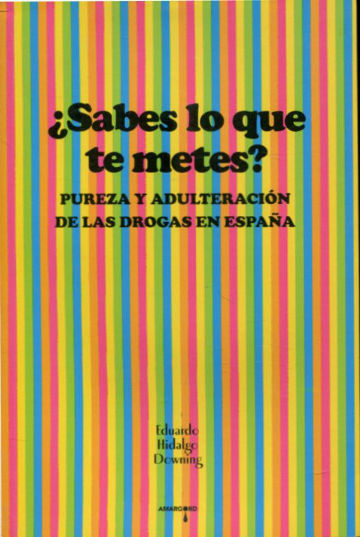 ¿SABES LO QUE TE METES? PUREZA Y ADULTERACION DE LAS DROGAS EN ESPAÑA.