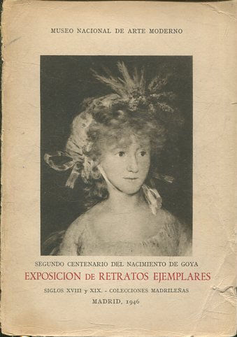 SEGUNDO CENTENARIO DEL NACIMIENTO DE GOYA. EXPOSICIÓN DE RETRATOS EJEMPLARES. SIGLOS XVIII Y XIX. COLECCIONES MADRILEÑAS.