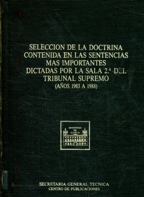 SELECCIÓN DE LA DOCTRINA CONTENIDA EN LAS SENTENCIAS MAS IMPORTANTES DICTADAS POR LA SALA 2ª DEL TRIBUNAL SUPREMO (AÑOS 1983 A 1988).