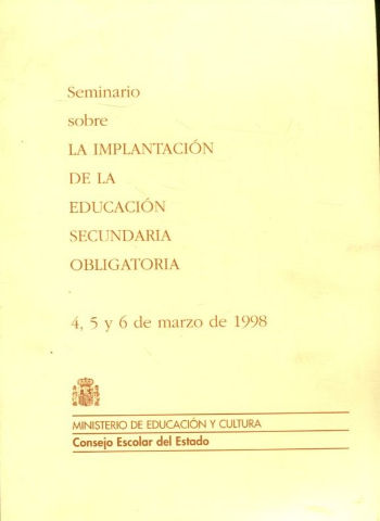 SEMINARIO SOBRE LA IMPLANTACION DE LA EDUCACION SECUNDARIA OBLIGATORIA. 4, 5 Y 6 DE MARZO DE 1998.