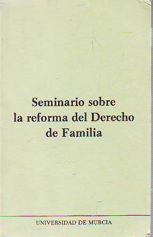 SEMINARIO SOBRE LA REFORMA DEL DERECHO DE FAMILIA. VOLUMEN I: ARTÍCULOS 42 A 141 DEL CÓDIGO CIVIL.