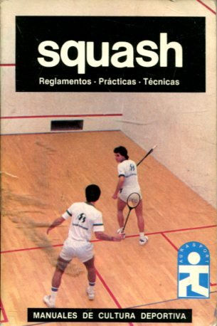 SQUASH. REGLAMENTOS-PRACTICAS-TECNICAS.