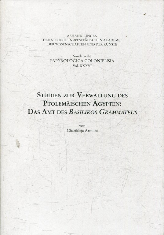 STUDIEN ZUR VERWALTUNG DES PTOLEMAISCHEN AGYPTEN: DAS AMT DES BASILIKOS GRAMMATEUS (PAPYROLOGICA COLONIENSIA VOL. XXXVI).