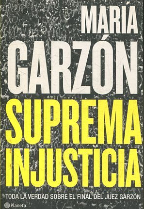 SUPREMA INJUSTICIA. TODA LA VERDAD SOBRE EL FINAL DEL JUEZ GARZON.