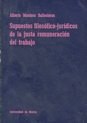 SUPUESTOS FILOSOFICO-JURIDICOS DE LA JUSTA REMUNERACION DEL TRABAJO.