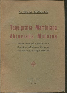 TAQUIGRAFIA MARTINIANA. ABREVIADA MODERNA. SISTEMA NACIONAL. BASADO EN LA GRAMATICA DEL IDIOMA. RESPONDE EN ABSOLUTO A LA LENGUA ESPAÑOLA.