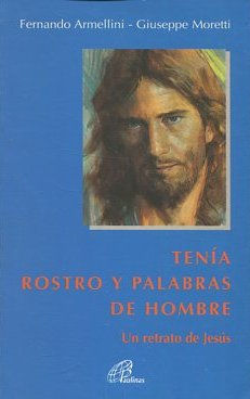 TENIA ROSTRO Y PALABRAS DE HOMBRE. UN RETRATO DE JESUS.