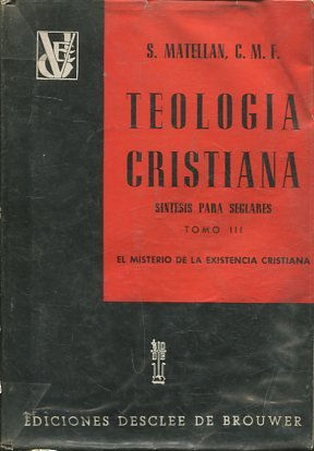 TEOLOGIA CRISTIANA. SINTESIS PARA SEGLARES. TOMO III: EL MISTERIO DE LA EXISTENCIA CRISTIANA.