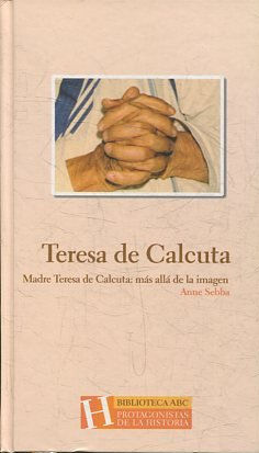 TERESA DE CALCUTA. MADRE TERESA DE CALCUTA: MAS ALLA DE LA IMAGEN.