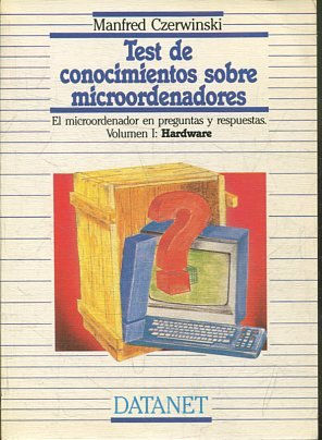 TEST DE CONOCIMIENTOS SOBRE MICROORDENADORES. EL MICROORDENADOR EN PREGUNTAS Y RESPUESTAS. VOLUMEN I: HARDWARE.