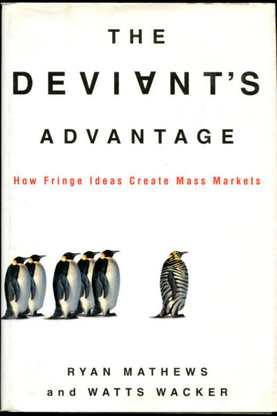 THE DEVIANT'S ADVANTAGE. HOW FRINGE IDEAS CREATE MASS MARKETS.