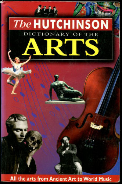 THE HUTCHINSON DICTIONARY OF THE ARTS. ALL THE TERMS FROM ANCIENT ART TO WORLD MUSIC.