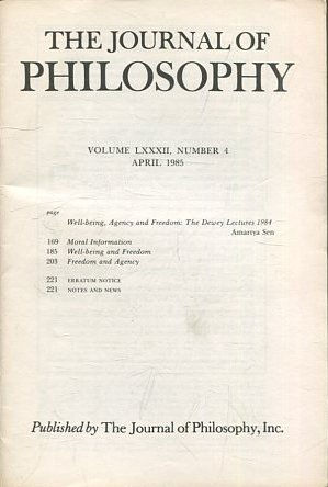 THE JOURNAL OF PHILOSOPHY. VOLUME LXXXII, NUMBER 4, APRIL 1985. WELL-BEING, AGENCY AND FREEDOM. THE DEWEY LECTURES. MORAL INFORMATION. WELL-BEING AND FREEDOM. FREEDOM AND AGENCY.