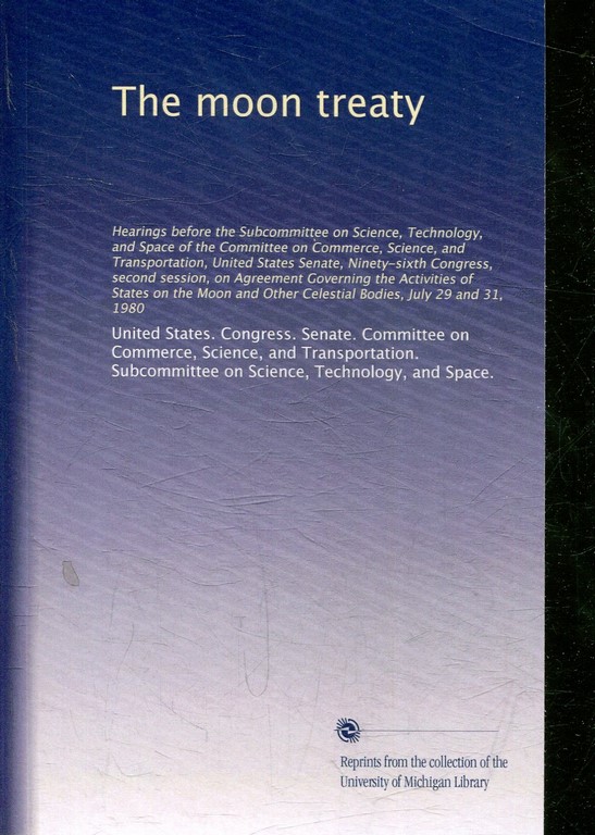 THE MOON TREATY. HEARINGS BEFORE THE SUBCOMMITTE ON  SCIENCE, AND TRANSPORTATION, UNITED STATES SENATE, NINETY-SIXTH CONGRESS, SECOND SESSION, ON AGREEMENT GOVERNING THE ACTIVITIES OF STATES ON THE MOON AND OTHER CELESTIAL BODIES, JULY 29 AND 31, 1980.