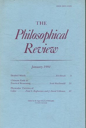 THE PHILOSOPHICAL REVIEW.  VOL: C. No. 1. JANUARY 1991. DIVIDED MINDS. UTIMATE ENDS IN PRACTICAL REASONING. PHYSICALIST THEORIES OF COLOR.