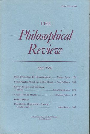 THE PHILOSOPHICAL REVIEW.  VOL: C. No. 2. APRIL 1991. MUST PSYCHOLOGY BE INDIVIDUALISTIC? SOME PUZZLES ABOUT THE EVIL OF DEATH. CLEVER BOOKIES AND COHERENT BELIEFS.